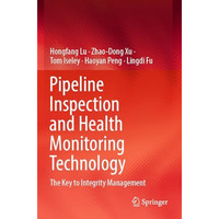 Pipeline Inspection and Health Monitoring Technology: The Key to Integrity Manag [Paperback]