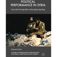 Political Performance in Syria: From the Six-Day War to the Syrian Uprising [Paperback]