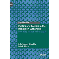 Politics and Policies in the Debate on Euthanasia: Morality Issues in Portugal [Hardcover]