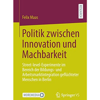 Politik zwischen Innovation und Machbarkeit: Street-level-Experimente im Bereich [Paperback]