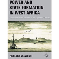 Power and State Formation in West Africa: Appolonia from the Sixteenth to the Ei [Hardcover]