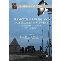 Premodern Rulers and Postmodern Viewers: Gender, Sex, and Power in Popular Cultu [Hardcover]