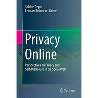 Privacy Online: Perspectives on Privacy and Self-Disclosure in the Social Web [Hardcover]