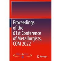 Proceedings of the 61st Conference of Metallurgists, COM 2022 [Paperback]