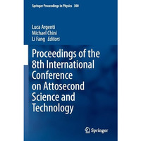 Proceedings of the 8th International Conference on Attosecond Science and Techno [Paperback]