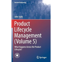 Product Lifecycle Management (Volume 5): What Happens Across the Product Lifecyc [Hardcover]