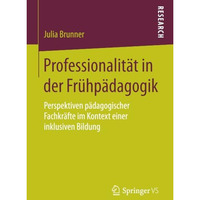 Professionalit?t in der Fr?hp?dagogik: Perspektiven p?dagogischer Fachkr?fte im  [Paperback]