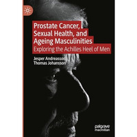 Prostate Cancer, Sexual Health, and Ageing Masculinities: Exploring the Achilles [Hardcover]