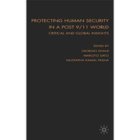 Protecting Human Security in a Post 9/11 World: Critical and Global Insights [Hardcover]