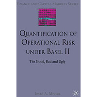 Quantification of Operational Risk under Basel II: The Good, Bad and Ugly [Hardcover]