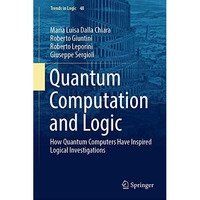 Quantum Computation and Logic: How Quantum Computers Have Inspired Logical Inves [Hardcover]