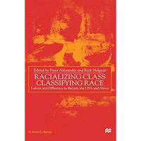 Racializing Class, Classifying Race: Labour and Difference in Britain, the USA a [Hardcover]