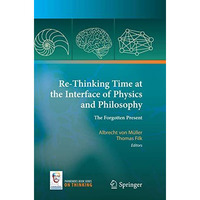 Re-Thinking Time at the Interface of Physics and Philosophy: The Forgotten Prese [Paperback]