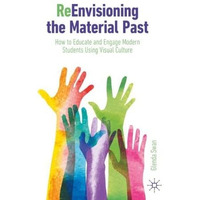 ReEnvisioning the Material Past: How to Educate and Engage Modern Students Using [Paperback]