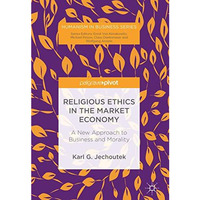 Religious Ethics in the Market Economy: A New Approach to Business and Morality [Hardcover]