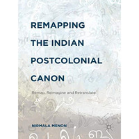 Remapping the Indian Postcolonial Canon: Remap, Reimagine and Retranslate [Paperback]