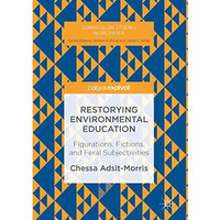 Restorying Environmental Education: Figurations, Fictions, and Feral Subjectivit [Hardcover]