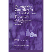 Retargetable Compilers for Embedded Core Processors: Methods and Experiences in  [Hardcover]