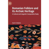 Romanian Folklore and its Archaic Heritage: A cultural and Linguistic Comparativ [Paperback]