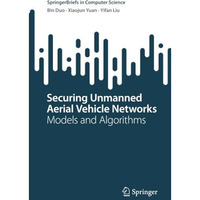 Securing Unmanned Aerial Vehicle Networks: Models and Algorithms [Paperback]