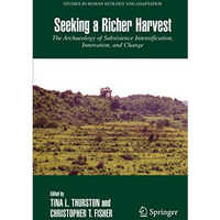 Seeking a Richer Harvest: The Archaeology of Subsistence Intensification, Innova [Paperback]