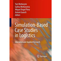 Simulation-Based Case Studies in Logistics: Education and Applied Research [Paperback]