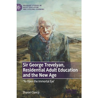 Sir George Trevelyan, Residential Adult Education and the New Age: 'To Open the  [Hardcover]