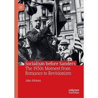 Socialism before Sanders: The 1930s Moment from Romance to Revisionism [Hardcover]