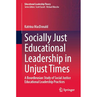 Socially Just Educational Leadership in Unjust Times: A Bourdieusian Study of So [Hardcover]