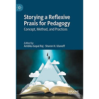 Storying a Reflexive Praxis for Pedagogy: Concept, Method, and Practices [Hardcover]