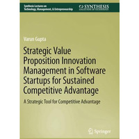 Strategic Value Proposition Innovation Management in Software Startups for Susta [Paperback]