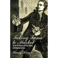 Taking Fame to Market: On the Pre-History and Post-History of Hollywood Stardom [Paperback]