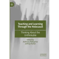 Teaching and Learning Through the Holocaust: Thinking About the Unthinkable [Paperback]