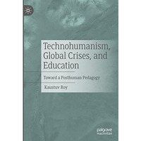 Technohumanism, Global Crises, and Education: Toward a Posthuman Pedagogy [Hardcover]