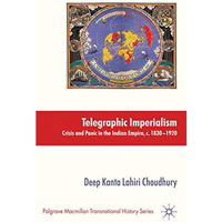 Telegraphic Imperialism: Crisis and Panic in the Indian Empire, c.1830-1920 [Hardcover]