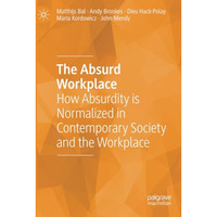 The Absurd Workplace: How Absurdity is Normalized in Contemporary Society and th [Paperback]