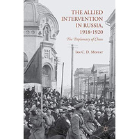 The Allied Intervention in Russia, 1918-1920: The Diplomacy of Chaos [Paperback]