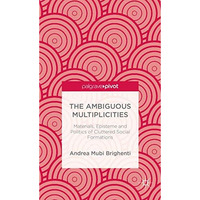 The Ambiguous Multiplicities: Materials, Episteme and Politics of Cluttered Soci [Hardcover]