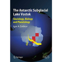 The Antarctic Subglacial Lake Vostok: Glaciology, Biology and Planetology [Paperback]