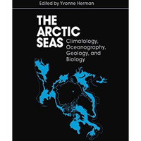 The Arctic Seas: Climatology, Oceanography, Geology, and Biology [Paperback]