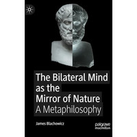 The Bilateral Mind as the Mirror of Nature: A Metaphilosophy [Paperback]