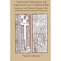 The Birthpangs of Protestant England: Religious and Cultural Change in the Sixte [Hardcover]