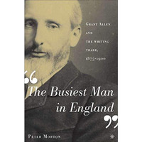 The Busiest Man in England: Grant Allen and the Writing Trade, 1875-1900 [Hardcover]