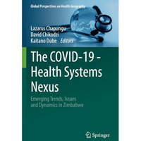 The COVID-19 - Health Systems Nexus: Emerging Trends, Issues and Dynamics in Zim [Paperback]