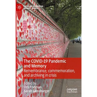 The COVID-19 Pandemic and Memory: Remembrance, commemoration, and archiving in c [Hardcover]