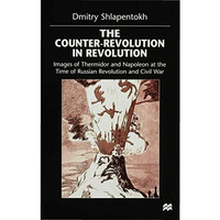 The Counter-Revolution in Revolution: Images of Thermidor and Napoleon at the Ti [Hardcover]