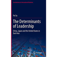 The Determinants of Leadership: China, Japan and the United States in East Asia [Hardcover]