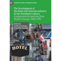 The Development of the Hotel and Tourism Industry in the Twentieth Century: Comp [Hardcover]