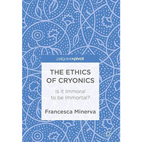 The Ethics of Cryonics: Is it Immoral to be Immortal? [Hardcover]