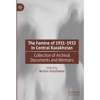 The Famine of 19311933 in Central Kazakhstan: Collection of Archival Documents  [Paperback]